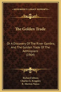 The Golden Trade: Or a Discovery of the River Gambra, and the Golden Trade of the Aethiopians (1904) - Hardcover