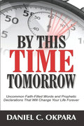 By This Time Tomorrow: Uncommon Faith-Filled Words and Prophetic Declarations That Will Change Your Life Forever - Paperback