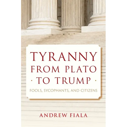 Tyranny from Plato to Trump: Fools, Sycophants, and Citizens - Paperback