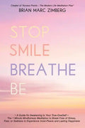 Stop Smile Breathe Be: A Guide for Awakening to Your True-OneSelf The 1 Minute Mindfulness Meditation to Break Free of Stress, Fear, or Sadne - Paperback
