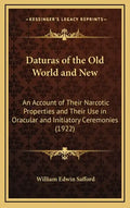 Daturas of the Old World and New: An Account of Their Narcotic Properties and Their Use in Oracular and Initiatory Ceremonies (1922) - Hardcover