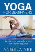 Yoga for Beginners: Burn fat, tone up & release stress with yoga for beginners - Paperback