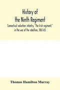 History of the Ninth regiment, Connecticut volunteer infantry, "The Irish regiment," in the war of the rebellion, 1861-65. The record of a gallant com - Paperback