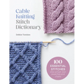 Cable Knitting Stitch Dictionary: 100 Essential Stitches with Actual-Size Swatches and Charts - Paperback