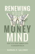 Renewing Your Money Mind: How to Go from Common Cents to Kingdom Wealth - Paperback