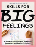 Skills for Big Feelings: A Guide for Teaching Kids Relaxation, Regulation, and Coping Techniques - Paperback