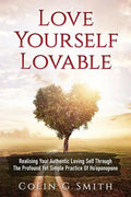 Love Yourself Loveable: Realising Your Authentic Loving Self Through The Profound Yet Simple Practice Of Ho'oponopono - Paperback