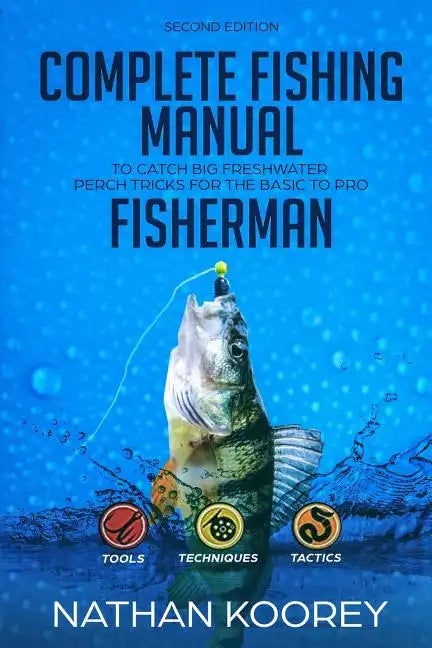 Complete Fishing Manual to Catch Big Freshwater Perch Tricks for the Basic to Pro Fisherman - Paperback