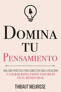 Domina Tu Pensamiento: Una guía práctica para conectar con la realidad y lograr resultados tangibles en el mundo real - Paperback
