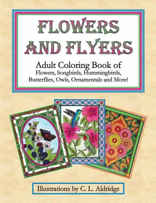 Flowers and Flyers: Adult Coloring Book of Flowers, Songbirds, Hummingbirds, Butterflies, Owls, Ornamentals and More! - Paperback