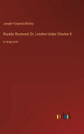 Royalty Restored; Or, London Under Charles II: in large print - Hardcover