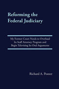 Reforming the Federal Judiciary: My Former Court Needs to Overhaul Its Staff Attorney Program and Begin Televising Its Oral Arguments - Paperback