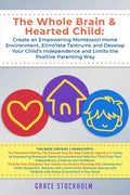 The Whole Brain & Hearted Child: Create an Empowering Montessori Home Environment, Eliminate Tantrums and Develop Your Child's Independence and Limits - Paperback