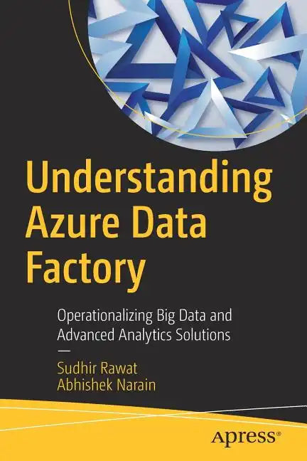 Understanding Azure Data Factory: Operationalizing Big Data and Advanced Analytics Solutions - Paperback
