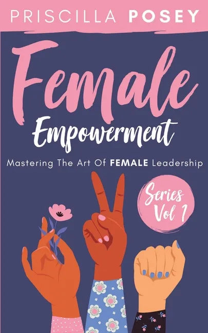 Female Empowerment Series Vol. 1: Mastering The Art Of Female Leadership - Paperback