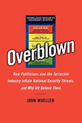Overblown: How Politicians and the Terrorism Industry Inflate National Security Threats, and Why We Believe Them - Paperback