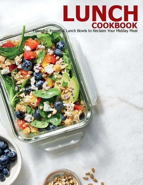 Lunch Cookbook: Flavorful, Powerful Lunch Bowls to Reclaim Your Midday Meal - Paperback