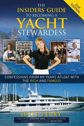 The Insiders' Guide to Becoming a Yacht Stewardess 2nd Edition: Confessions from My Years Afloat with the Rich and Famous - Paperback