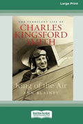 King of the Air: The Turbulent Life of Charles Kingsford Smith (16pt Large Print Edition) - Paperback