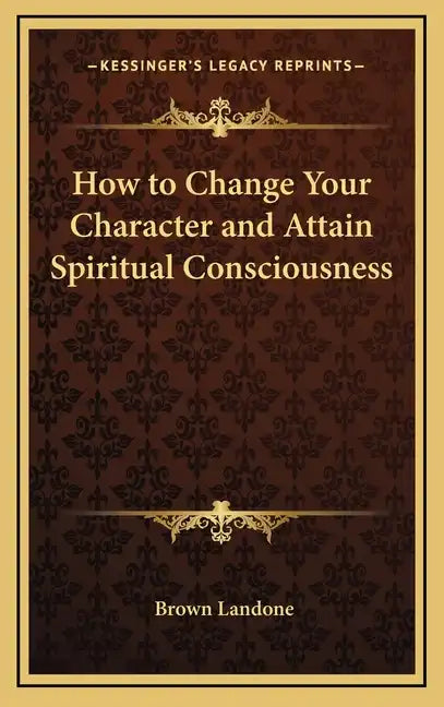 How to Change Your Character and Attain Spiritual Consciousness - Hardcover