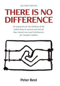 There Is No Difference: An Argument for the Abolition of the Indian Reserve System and Special Race-based Laws and Entitlements for Canada's Indians - Hardcover