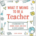What It Means to Be a Teacher: A Celebration of the Humor, Heart, and Hero in Every Classroom - Hardcover