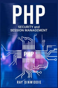 PHP Security and Session Management: Managing Sessions and Ensuring PHP Security (2022 Guide for Beginners) - Paperback