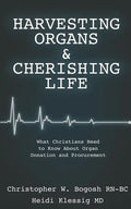 Harvesting Organs & Cherishing Life: What Christians Need to Know About Organ Donation and Procurement - Paperback