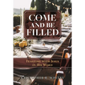 Come and Be Filled: Feasting with Jesus in His Word - Paperback