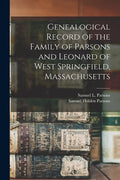 Genealogical Record of the Family of Parsons and Leonard of West Springfield, Massachusetts - Paperback