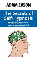 The Secrets of Self-Hypnosis: Harnessing the Power of Your Unconscious Mind - Paperback