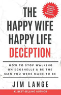 The Happy Wife Happy Life DECEPTION: How to Stop Walking on Eggshells & Be the Man You were Made to Be - Paperback