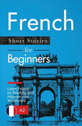 French Short Stories for Beginners: Learn French by Reading and Improve Your Vocabulary - Paperback