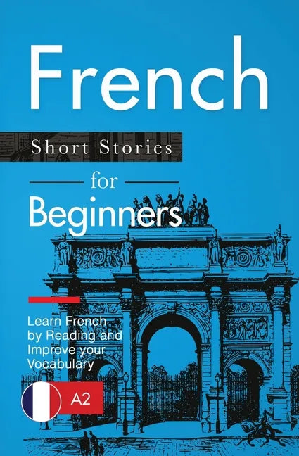 French Short Stories for Beginners: Learn French by Reading and Improve Your Vocabulary - Paperback