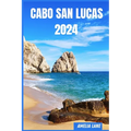 Cabo San Lucas 2024: The Update Pocket Guide To Discover Cabo San Lucas Enchanting Sight, Best Hotel, Fun Full Activities, Itinerary, Best - Paperback