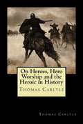 On Heroes, Hero Worship and the Heroic in History - Paperback