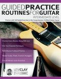 Guided Practice Routines For Guitar - Intermediate Level: Practice with 125 Guided Exercises in this Comprehensive 10-Week Guitar Course - Paperback