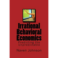 Irrational Behavioral Economics: Predicting the Unpredictable - Paperback