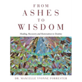 From Ashes to Wisdom: Healing, Recovery and Restoration to Destiny - Paperback