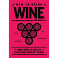 How to Drink Wine: From Grapes to Glasses, Everything You Need to Know - Hardcover