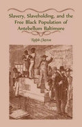 Slavery, Slaveholding, and the Free Black Population of Antebellum Baltimore - Paperback