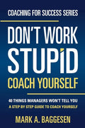 Don't Work Stupid, Coach Yourself: 40 Things Managers Won't Tell You. A Step by Step Guide to Coach Yourself - Paperback
