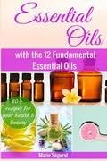Essential Oils for Beginners: with the 12 Fundamental Essential Oils - Paperback