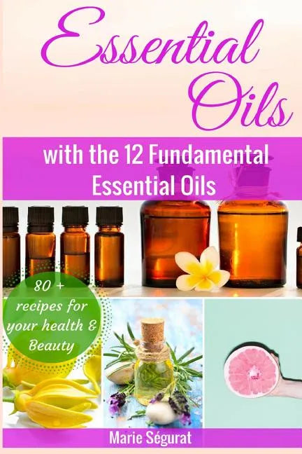 Essential Oils for Beginners: with the 12 Fundamental Essential Oils - Paperback