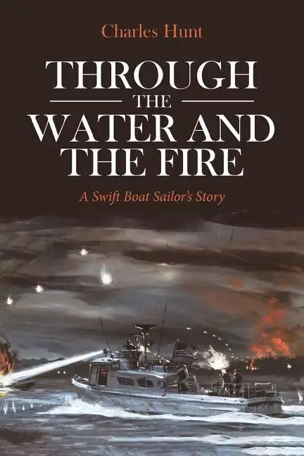 Through the Water and the Fire: A Swift Boat Sailor's Story - Paperback
