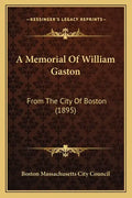 A Memorial Of William Gaston: From The City Of Boston (1895) - Paperback