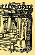 The Organ, Its History and Construction - Paperback