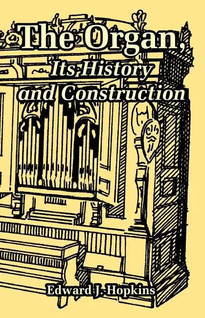 The Organ, Its History and Construction - Paperback