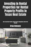 Investing In Rental Properties for Rental Property Profits in Texas Real Estate: How to Buy Rental Property, Rental Property Management & Real Estate - Paperback