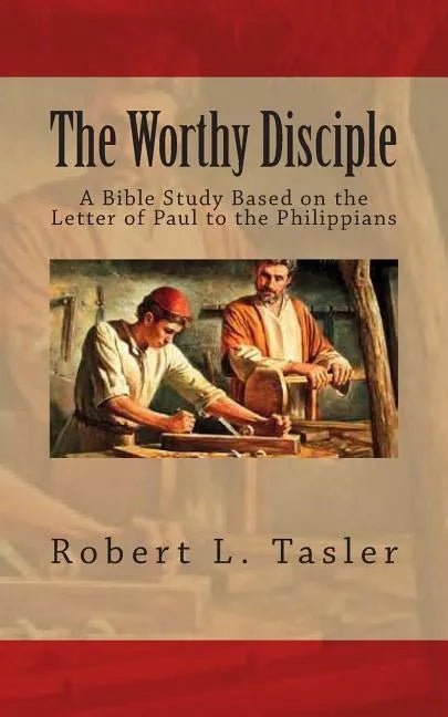 The Worthy Disciple: A Bible Study Based on the Letter of Paul to the Philippians - Paperback